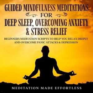 楽天楽天Kobo電子書籍ストアGuided Meditations For Deep Sleep, Overcoming Anxiety & Stress Relief Beginners Meditation Scripts To Help You Deeply Relax And Overcome Panic Attacks & Depression【電子書籍】[ Meditation Made Effortless ]