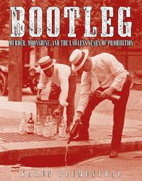Bootleg Murder, Moonshine, and the Lawless Years of Prohibition