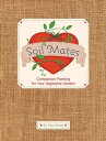 Soil Mates Companion Planting for Your Vegetable Garden【電子書籍】 Sara Alway
