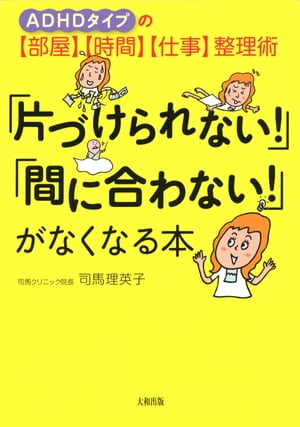 ADHDタイプの【部屋】【時間】【仕事】整理術 「片づけられない！」「間に合わない！」がなくなる本（大和出版）【電子書籍】[ 司馬理英子 ]のサムネイル