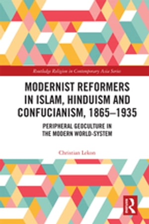 Modernist Reformers in Islam, Hinduism and Confucianism, 1865-1935