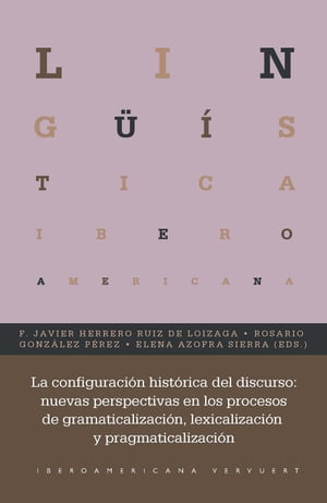 La configuraci?n hist?rica del discurso nuevas perspectivas en los procesos de gramaticalizaci?n, lexicalizaci?n y pragmaticalizaci?n