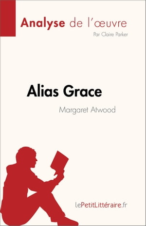 Alias Grace de Margaret Atwood (Analyse de l'?uvre) R?sum? complet et analyse d?taill?e de l'?uvre