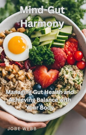 Mind-Gut Harmony: Managing Gut Health and Achieving Balance with Your BodyŻҽҡ[ Jobe Webb ]