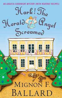 Hark! The Herald Angel Screamed An Augusta Goodnight Mystery (with Heavenly Recipes)