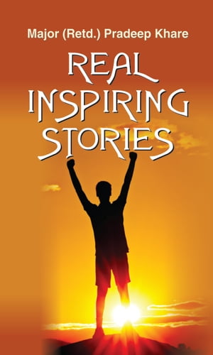 Real Inspiring Stories【電子書籍】[ Maj. (Retd.) Pradeep Khare ]