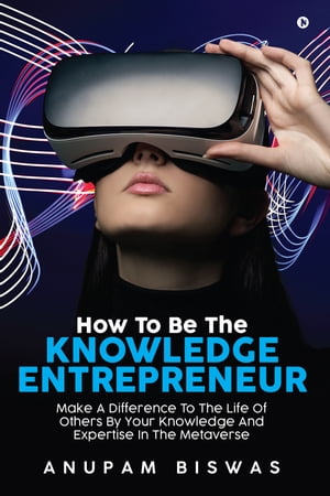 ŷKoboŻҽҥȥ㤨How to be the Knowledge Entrepreneur Make A Difference To The Life Of Others By Your Knowledge And Expertise In The MetaverseŻҽҡ[ Anupam Biswas ]פβǤʤ295ߤˤʤޤ