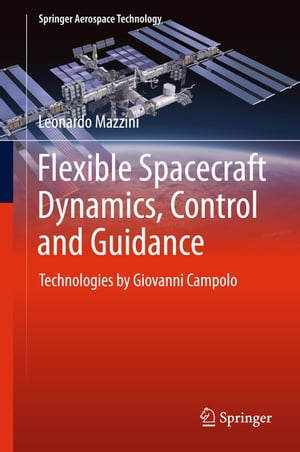 Flexible Spacecraft Dynamics, Control and Guidance Technologies by Giovanni Campolo【電子書籍】[ Leonardo Mazzini ]