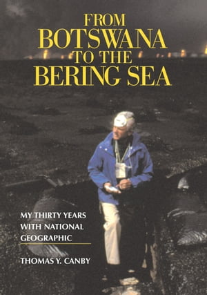 From Botswana to the Bering Sea My Thirty Years With National GeographicŻҽҡ[ Thomas Canby ]
