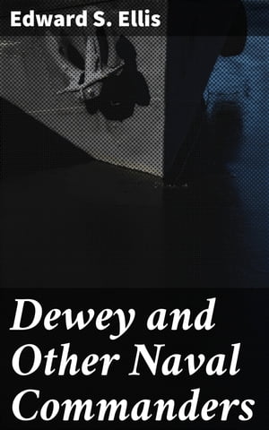 Dewey and Other Naval Commanders【電子書籍】 Edward S. Ellis