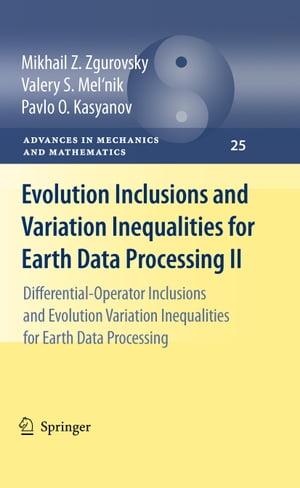 Evolution Inclusions and Variation Inequalities for Earth Data Processing II Differential-Operator Inclusions and Evolution Variation Inequalities for Earth Data Processing【電子書籍】 Mikhail Z. Zgurovsky