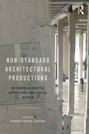 Non-Standard Architectural Productions Between Aesthetic Experience and Social Action【電子書籍】