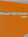 Microsoft Flight Simulator 2020 : The Complete Guide - Walkthrough - Tips And Tricks【電子書籍】 Donald T Robinson