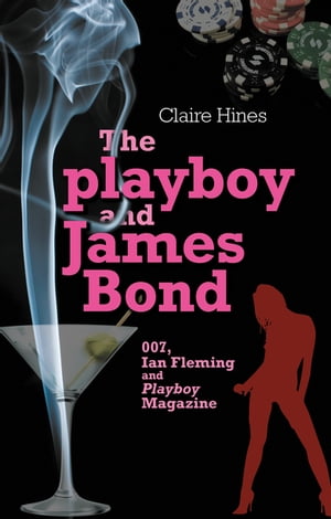 The playboy and James Bond 007, Ian Fleming and Playboy magazine【電子書籍】 Claire Hines