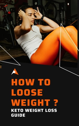 How To Loose Weight ? : Keto Weight Loss Guide【電子書籍】[ Ayush Rawat ]