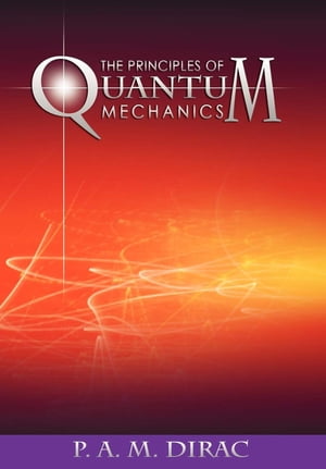 The Principles of Quantum Mechanics【電子書籍】 P. A. M. Dirac