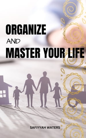 Organize And Master Your Life Practical Tips You Need To Control Chaos, Remove Clutter, Get And Stay Organized | Declutter Home, Life To Free Your Energy and Refresh Your Mind