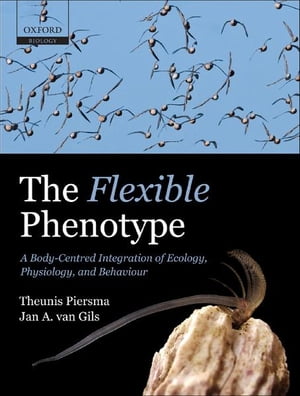The Flexible Phenotype A Body-Centred Integration of Ecology, Physiology, and BehaviourŻҽҡ[ Theunis Piersma ]