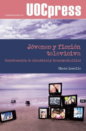 J?venes y ficci?n televisiva Construcci?n de identidad y transmedialidadŻҽҡ[ Mar?a Rosario Lacalle Zalduendo ]