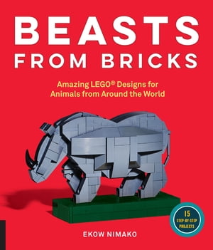 Beasts from Bricks Amazing LEGO? Designs for Animals from Around the World - With 15 Step-by-Step ProjectsŻҽҡ[ Ekow Nimako ]