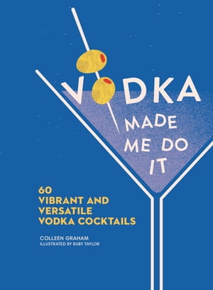 Vodka Made Me Do It: 60 Vibrant and Versatile Vo