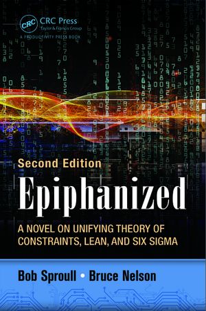 Epiphanized A Novel on Unifying Theory of Constraints, Lean, and Six Sigma, Second Edition