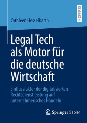Legal Tech als Motor f?r die deutsche Wirtschaft Einflussfaktor der digitalisierten Rechtsdienst..