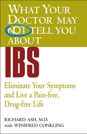 WHAT YOUR DOCTOR MAY NOT TELL YOU ABOUT (TM): IBS Eliminate Your Symptoms and Live a Pain-free, Drug-free Life