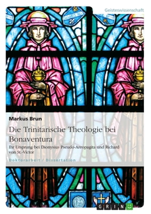 Die Trinitarische Theologie bei Bonaventura Ihr Ursprung bei Dionysius Pseudo-Areopagita und Richard von St.-Victor【電子書籍】[ Markus Brun ]