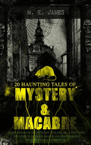 20 HAUNTING TALES OF MYSTERY & MACABRE Ghost Stories of an Antiquary - Volume 1&2, A Thin Ghost, The Story of a Disappearance and an Appearance, The Residence at Whitminster… (Occult & Supernatural Classics)