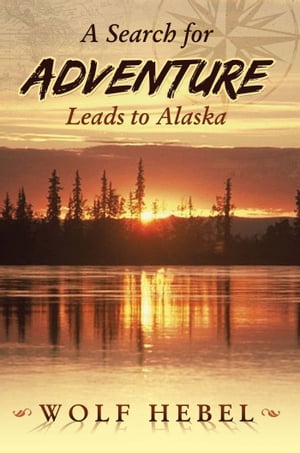 A Search for Adventure Leads to AlaskaŻҽҡ[ Wolf Hebel ]
