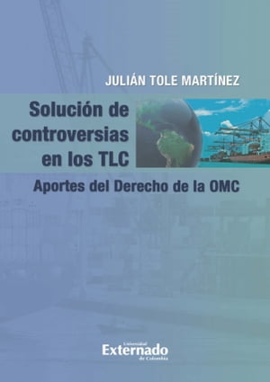 Soluci?n de controversias en los TLC. Aportes del Derecho de la OMC【電子書籍】[ Jul?an Tole Mart?nez ]