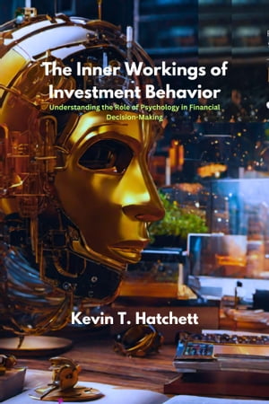 THE INNER WORKINGS OF INVESTMENT BEHAVIOR Understanding the Role of Psychology in Financial Decision-Making