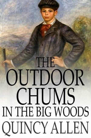 The Outdoor Chums in the Big Woods Rival Hunters of Lumber Run【電子書籍】[ Captain Quincy Allen ]