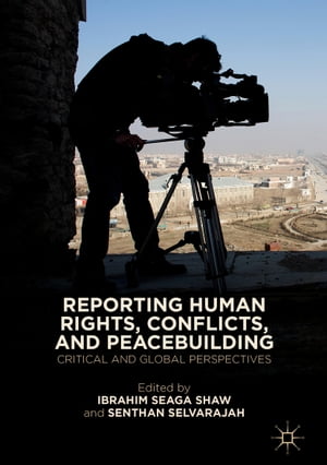 Reporting Human Rights, Conflicts, and Peacebuilding Critical and Global Perspectives
