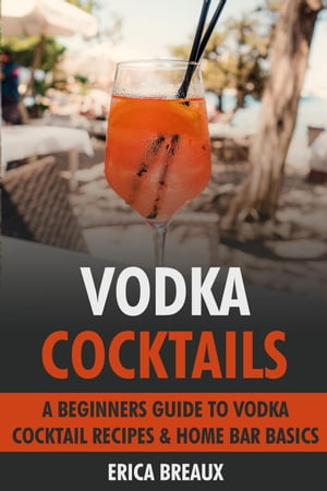 Vodka Cocktails: A Beginners Guide to Vodka Cocktail Recipes & Home Bar Basics