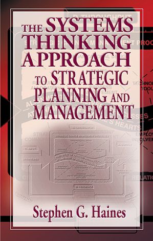 The Systems Thinking Approach to Strategic Planning and Management【電子書籍】[ Stephen Haines ]