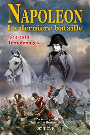 Napol?on la derni?re bataille - 1814-1815 T?moignages