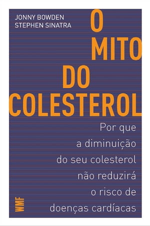 O mito do colesterol Por que a diminui??o do seu colesterol n?o reduzir? o risco de doen?as card?acas