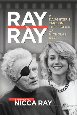 Ray By Ray A Daughter's Take on the Legend of Nicholas Ray【電子書籍】[ Nicca Ray ]