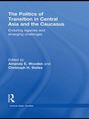 The Politics of Transition in Central Asia and the Caucasus