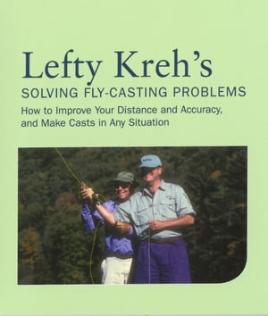 Lefty Kreh s Solving Fly-Casting Problems How To Improve Your Distance And Accuracy And Make Casts In Any Situation【電子書籍】[ Lefty Kreh fly fishing legend and author of numero…