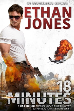 18 Minutes: A Max Thorne Spy Thriller Prequel Novella【電子書籍】[ Ethan Jones ]