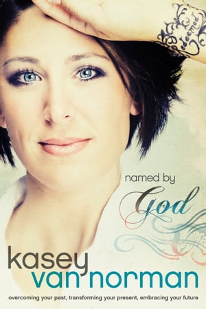 Named by God Overcoming Your Past, Transforming Your Present, Embracing Your Fut...