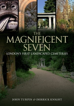 The Magnificent Seven London's First Landscaped Cemeteries【電子書籍】[ John Turpin ]