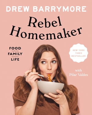 Rebel Homemaker Food, Family, Life【電子書籍】[ Drew Barrymore ]