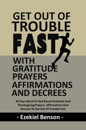 Get Out Of Trouble Fast With Gratitude Prayers, Affirmations And Decrees