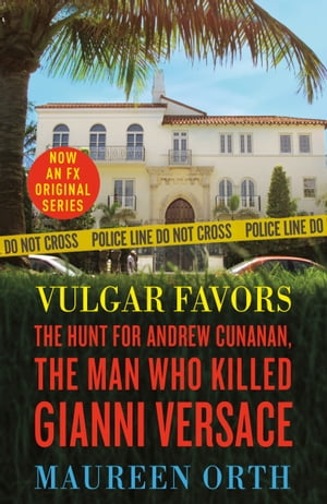 Vulgar Favors The Hunt for Andrew Cunanan, the Man Who Killed Gianni Versace【電子書籍】[ Maureen Orth ]