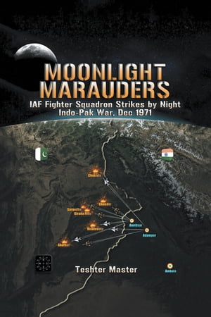 Moonlight Marauders Iaf Fighter Squadron Strikes by Night Indo-Pak War, Dec 1971【電子書籍】[ Teshter Master ]
