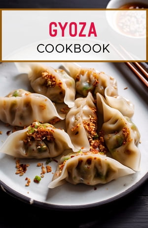 Gyoza Cookbook A comprehensive guide to making delicious Japanese dumplings【電子書籍】[ Yumila ]